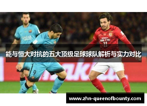 能与恒大对抗的五大顶级足球球队解析与实力对比