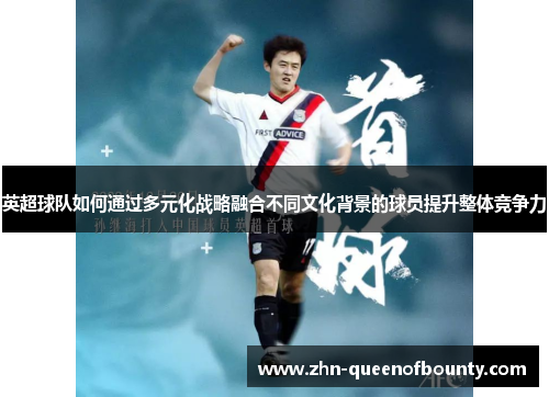 英超球队如何通过多元化战略融合不同文化背景的球员提升整体竞争力