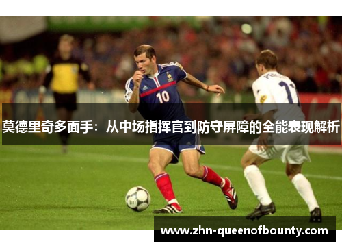 莫德里奇多面手：从中场指挥官到防守屏障的全能表现解析