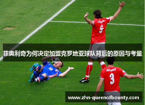 菲奥利奇为何决定加盟克罗地亚球队背后的原因与考量