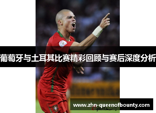 葡萄牙与土耳其比赛精彩回顾与赛后深度分析