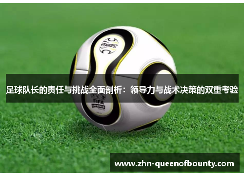 足球队长的责任与挑战全面剖析：领导力与战术决策的双重考验