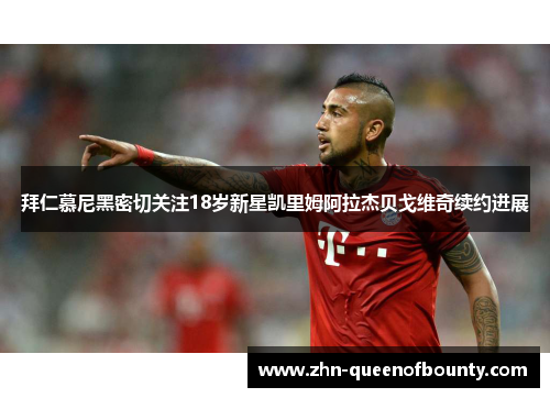 拜仁慕尼黑密切关注18岁新星凯里姆阿拉杰贝戈维奇续约进展
