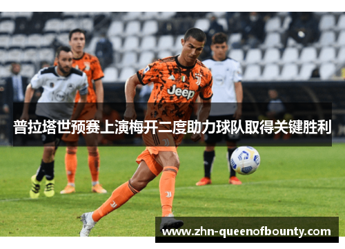 普拉塔世预赛上演梅开二度助力球队取得关键胜利