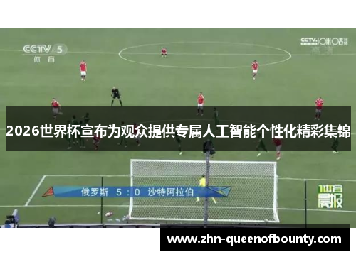 2026世界杯宣布为观众提供专属人工智能个性化精彩集锦