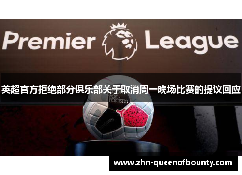 英超官方拒绝部分俱乐部关于取消周一晚场比赛的提议回应