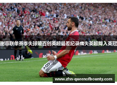 谢菲联单赛季失球破百创英超最差纪录痛失英超降入英冠